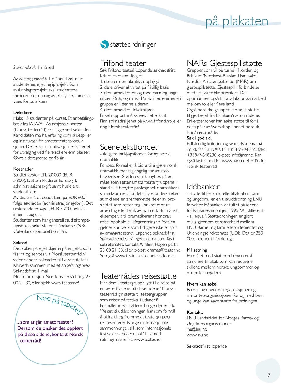 Et anbefalingsbrev fra IATA/AITAs nasjonale senter (Norsk teaterråd) skal ligge ved søknaden. Kandidaten må ha erfaring som skuespiller og instruktør fra amatørteaterproduksjoner.