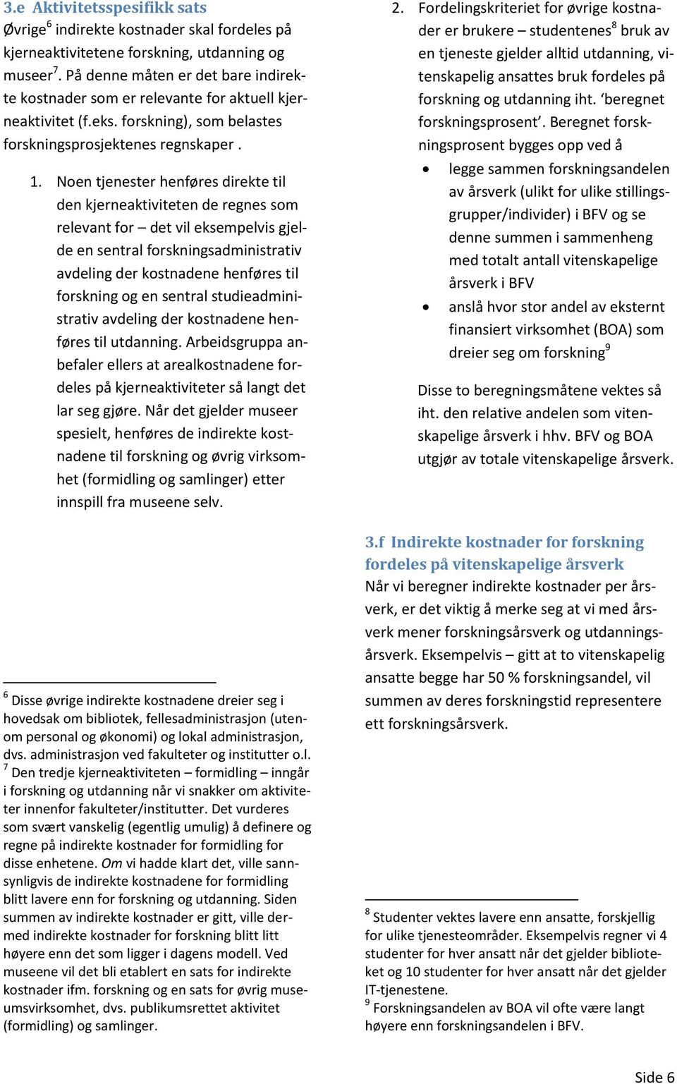 Noen tjenester henføres direkte til den kjerneaktiviteten de regnes som relevant for det vil eksempelvis gjelde en sentral forskningsadministrativ avdeling der kostnadene henføres til forskning og en