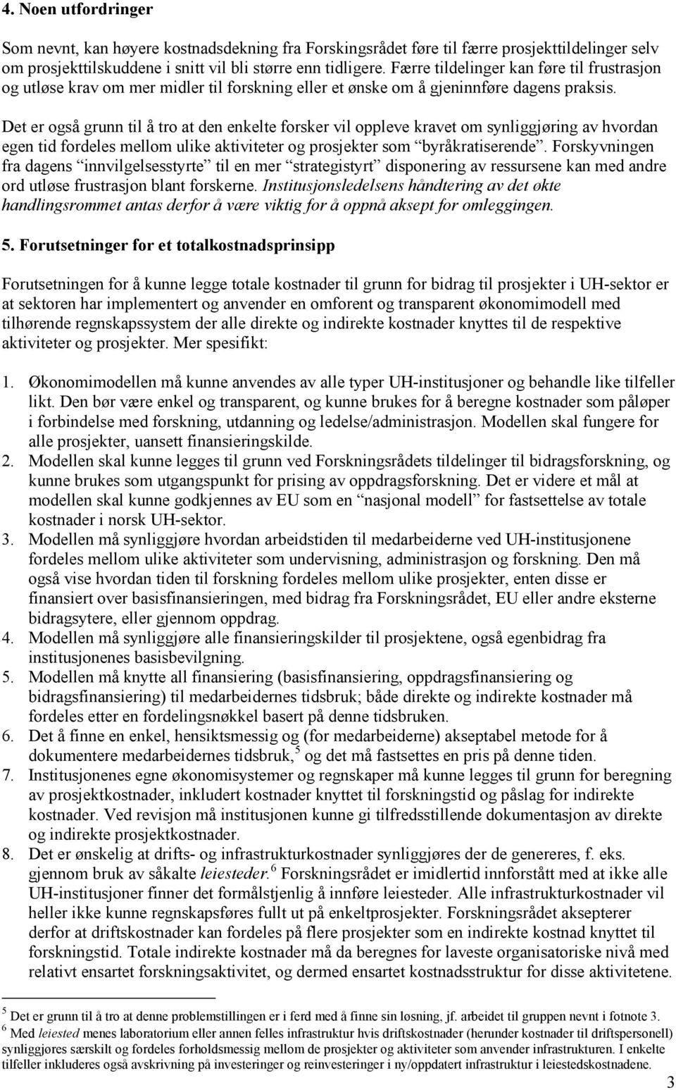 Det er også grunn til å tro at den enkelte forsker vil oppleve kravet om synliggjøring av hvordan egen tid fordeles mellom ulike aktiviteter og prosjekter som byråkratiserende.