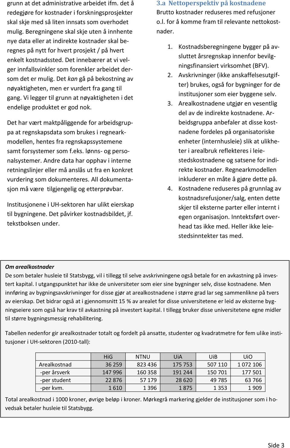 Det innebærer at vi velger innfallsvinkler som forenkler arbeidet dersom det er mulig. Det kan gå på bekostning av nøyaktigheten, men er vurdert fra gang til gang.