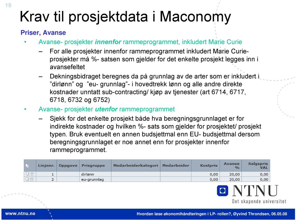 andre direkte kostnader unntatt sub-contracting/ kjøp av tjenester (art 6714, 6717, 6718, 6732 og 6752) Avanse- prosjekter utenfor rammeprogrammet Sjekk for det enkelte prosjekt både hva