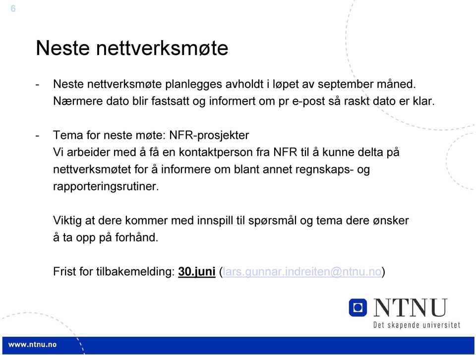 - Tema for neste møte: NFR-prosjekter Vi arbeider med å få en kontaktperson fra NFR til å kunne delta på nettverksmøtet for å