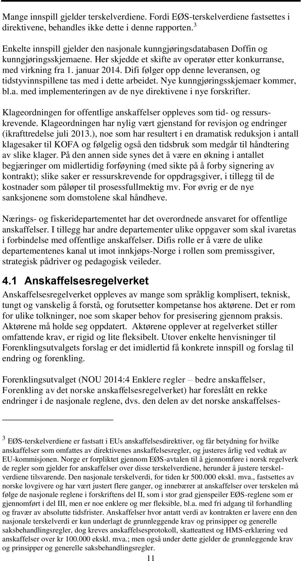 Difi følger opp denne leveransen, og tidstyvinnspillene tas med i dette arbeidet. Nye kunngjøringsskjemaer kommer, bl.a. med implementeringen av de nye direktivene i nye forskrifter.