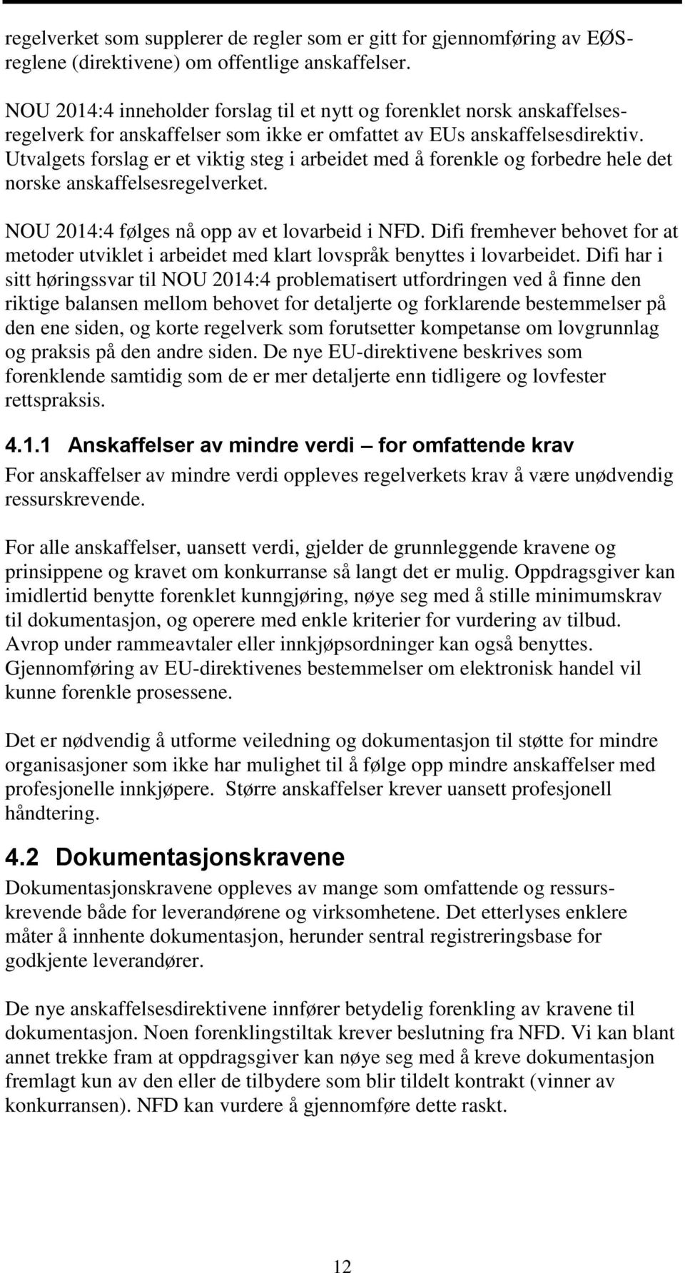 Utvalgets forslag er et viktig steg i arbeidet med å forenkle og forbedre hele det norske anskaffelsesregelverket. NOU 2014:4 følges nå opp av et lovarbeid i NFD.