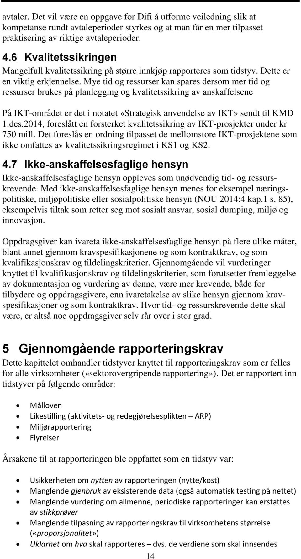 Mye tid og ressurser kan spares dersom mer tid og ressurser brukes på planlegging og kvalitetssikring av anskaffelsene På IKT-området er det i notatet «Strategisk anvendelse av IKT» sendt til KMD 1.