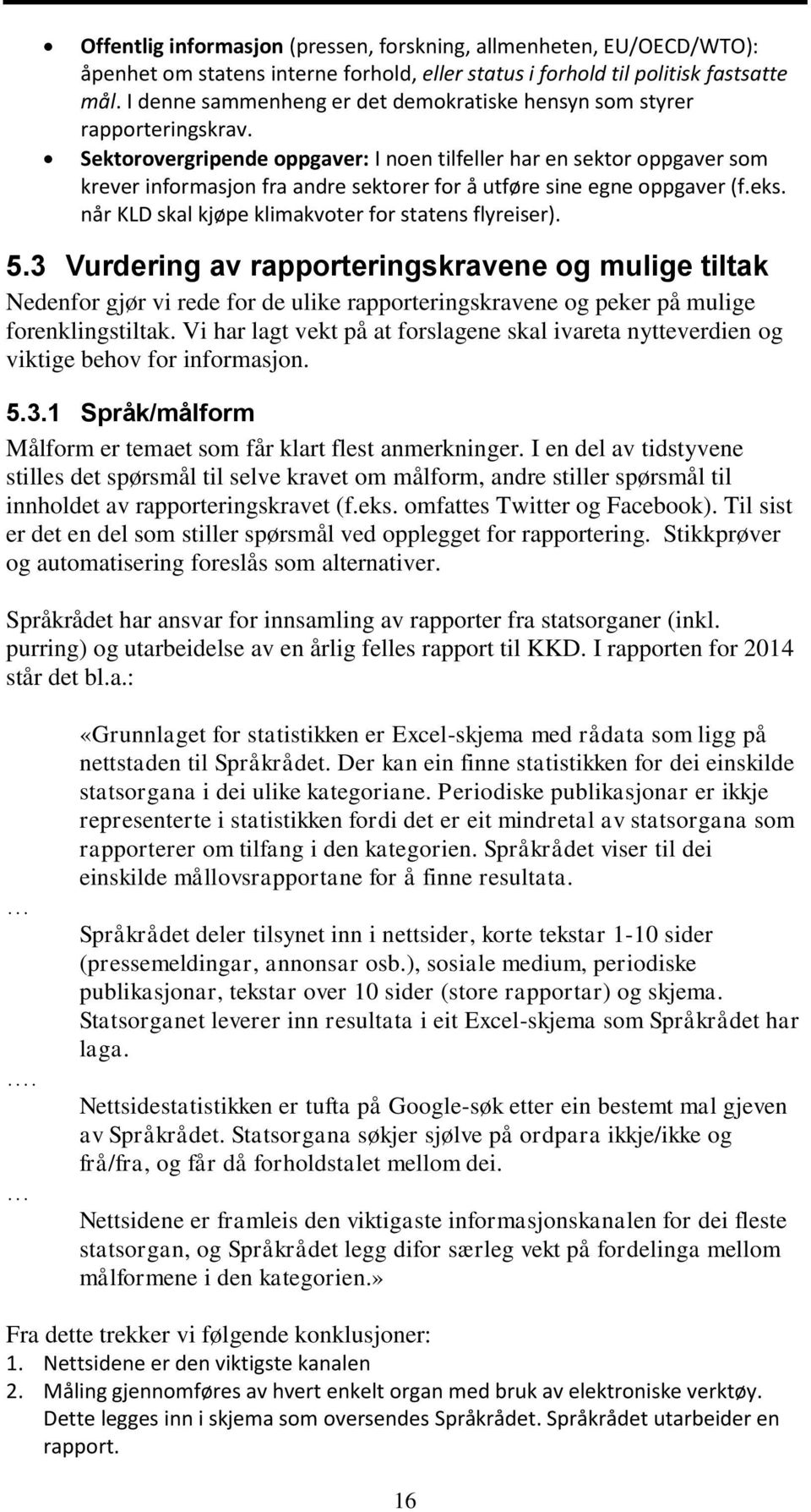 Sektorovergripende oppgaver: I noen tilfeller har en sektor oppgaver som krever informasjon fra andre sektorer for å utføre sine egne oppgaver (f.eks.