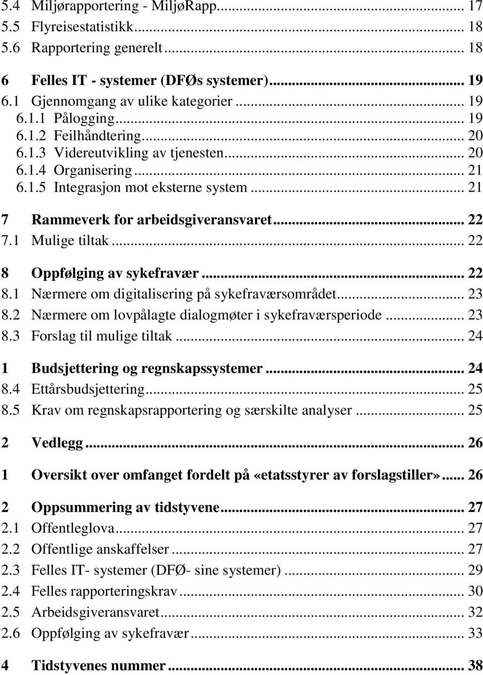 1 Mulige tiltak... 22 8 Oppfølging av sykefravær... 22 8.1 Nærmere om digitalisering på sykefraværsområdet... 23 8.2 Nærmere om lovpålagte dialogmøter i sykefraværsperiode... 23 8.3 Forslag til mulige tiltak.