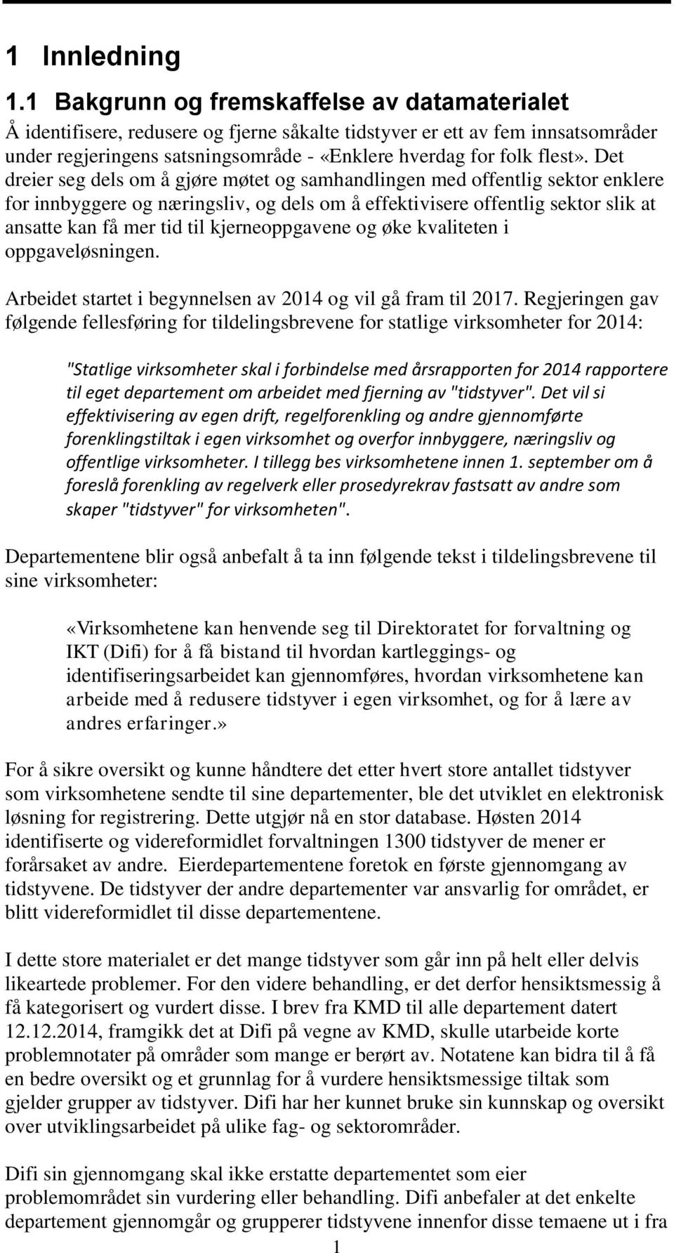 Det dreier seg dels om å gjøre møtet og samhandlingen med offentlig sektor enklere for innbyggere og næringsliv, og dels om å effektivisere offentlig sektor slik at ansatte kan få mer tid til