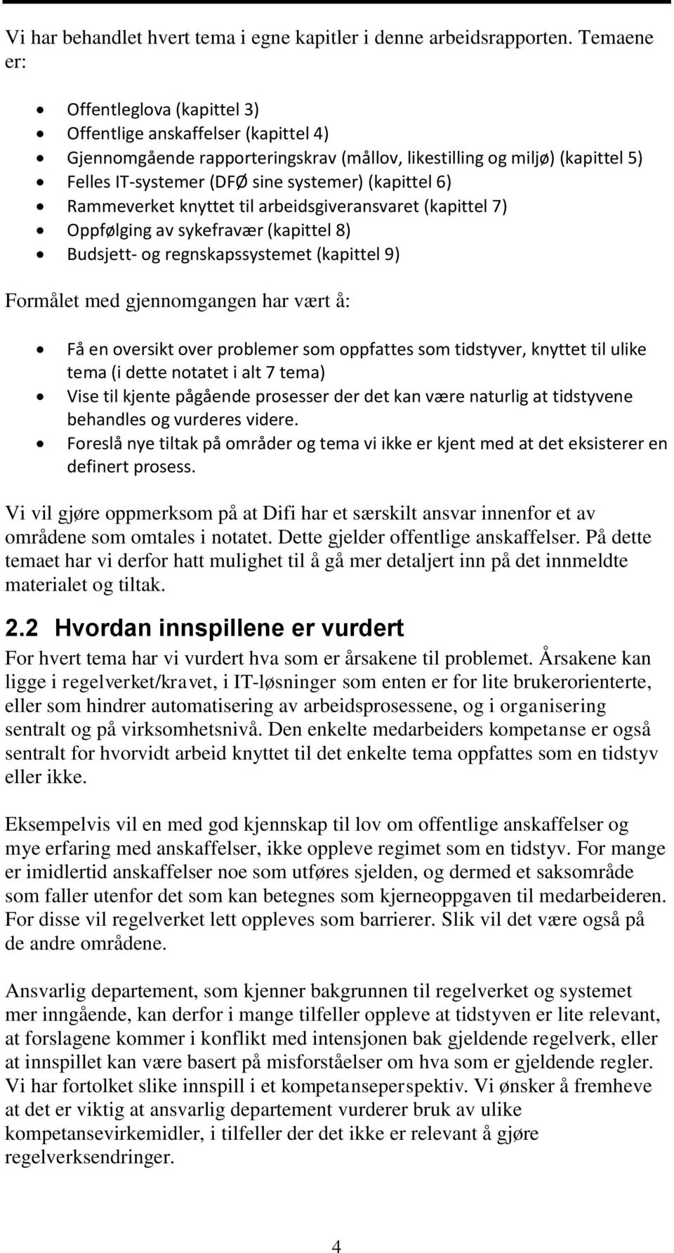 (kapittel 6) Rammeverket knyttet til arbeidsgiveransvaret (kapittel 7) Oppfølging av sykefravær (kapittel 8) Budsjett- og regnskapssystemet (kapittel 9) Formålet med gjennomgangen har vært å: Få en