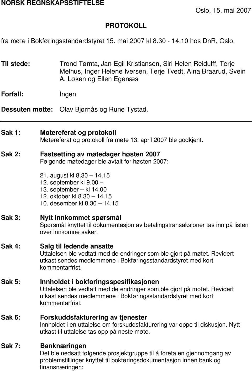 Løken og Ellen Egenæs Ingen Dessuten møtte: Olav Bjørnås og Rune Tystad. Sak 1: Møtereferat og protokoll Møtereferat og protokoll fra møte 13. april 2007 ble godkjent.