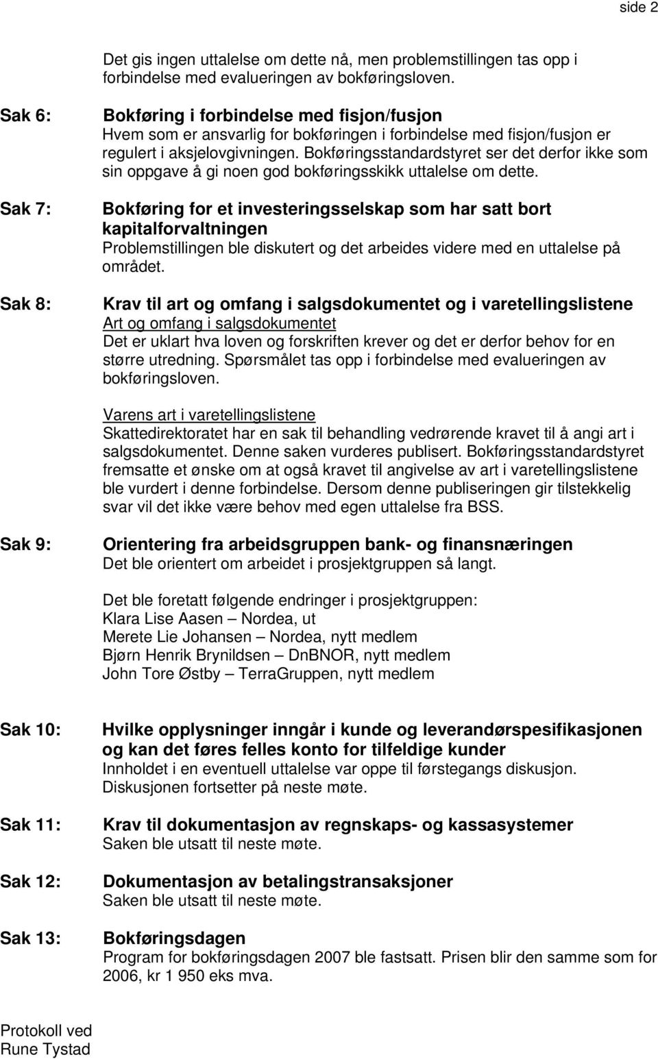 Bokføringsstandardstyret ser det derfor ikke som sin oppgave å gi noen god bokføringsskikk uttalelse om dette.