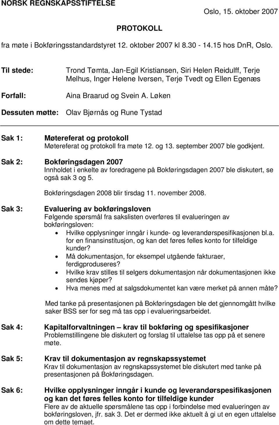 Løken Dessuten møtte: Olav Bjørnås og Rune Tystad Sak 1: Møtereferat og protokoll Møtereferat og protokoll fra møte 12. og 13. september 2007 ble godkjent.