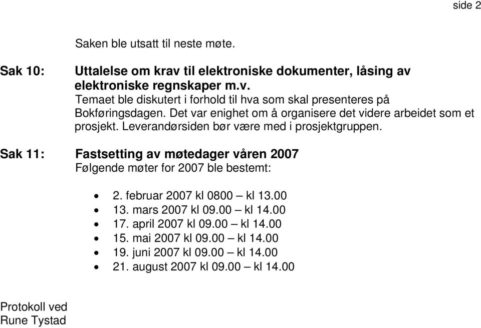 Sak 11: Fastsetting av møtedager våren 2007 Følgende møter for 2007 ble bestemt: 2. februar 2007 kl 0800 kl 13.00 13. mars 2007 kl 09.00 kl 14.00 17.