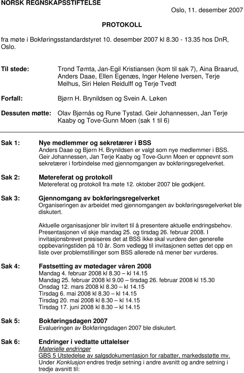 Brynildsen og Svein A. Løken Dessuten møtte: Olav Bjørnås og Rune Tystad.