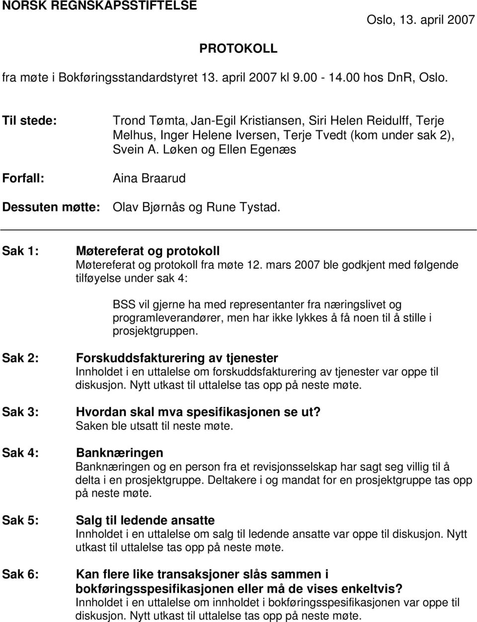 Løken og Ellen Egenæs Aina Braarud Dessuten møtte: Olav Bjørnås og Rune Tystad. Sak 1: Møtereferat og protokoll Møtereferat og protokoll fra møte 12.