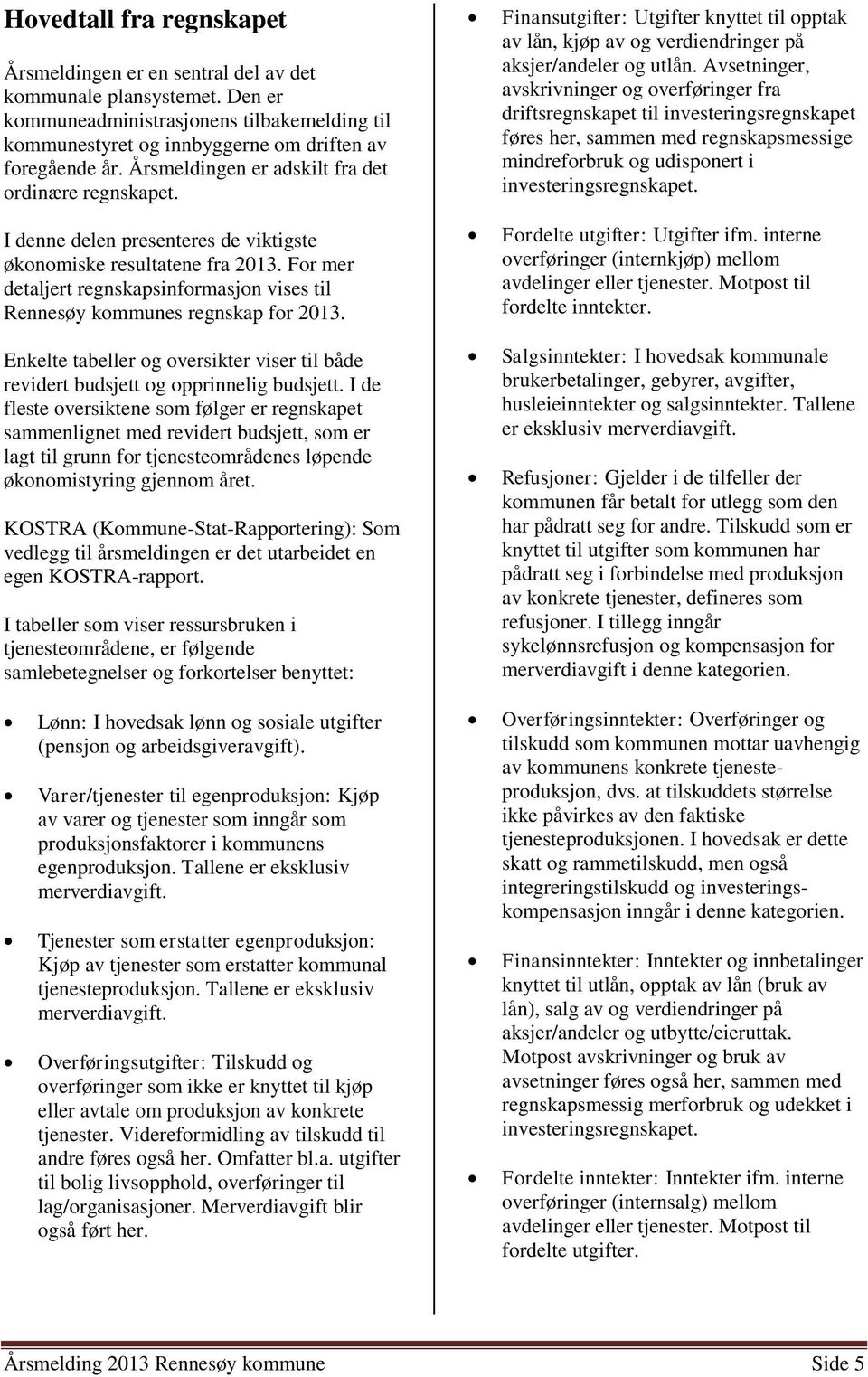 For mer detaljert regnskapsinformasjon vises til Rennesøy kommunes regnskap for 2013. Enkelte tabeller og oversikter viser til både revidert budsjett og opprinnelig budsjett.