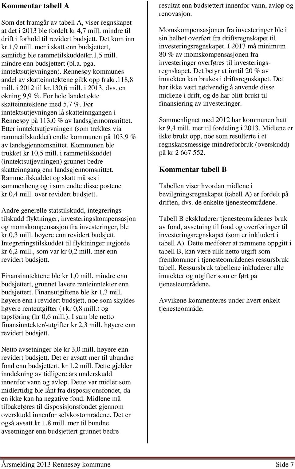 i 2012 til kr.130,6 mill. i 2013, dvs. en økning 9,9 %. For hele landet økte skatteinntektene med 5,7 %. Før inntektsutjevningen lå skatteinngangen i Rennesøy på 113,0 % av landsgjennomsnittet.