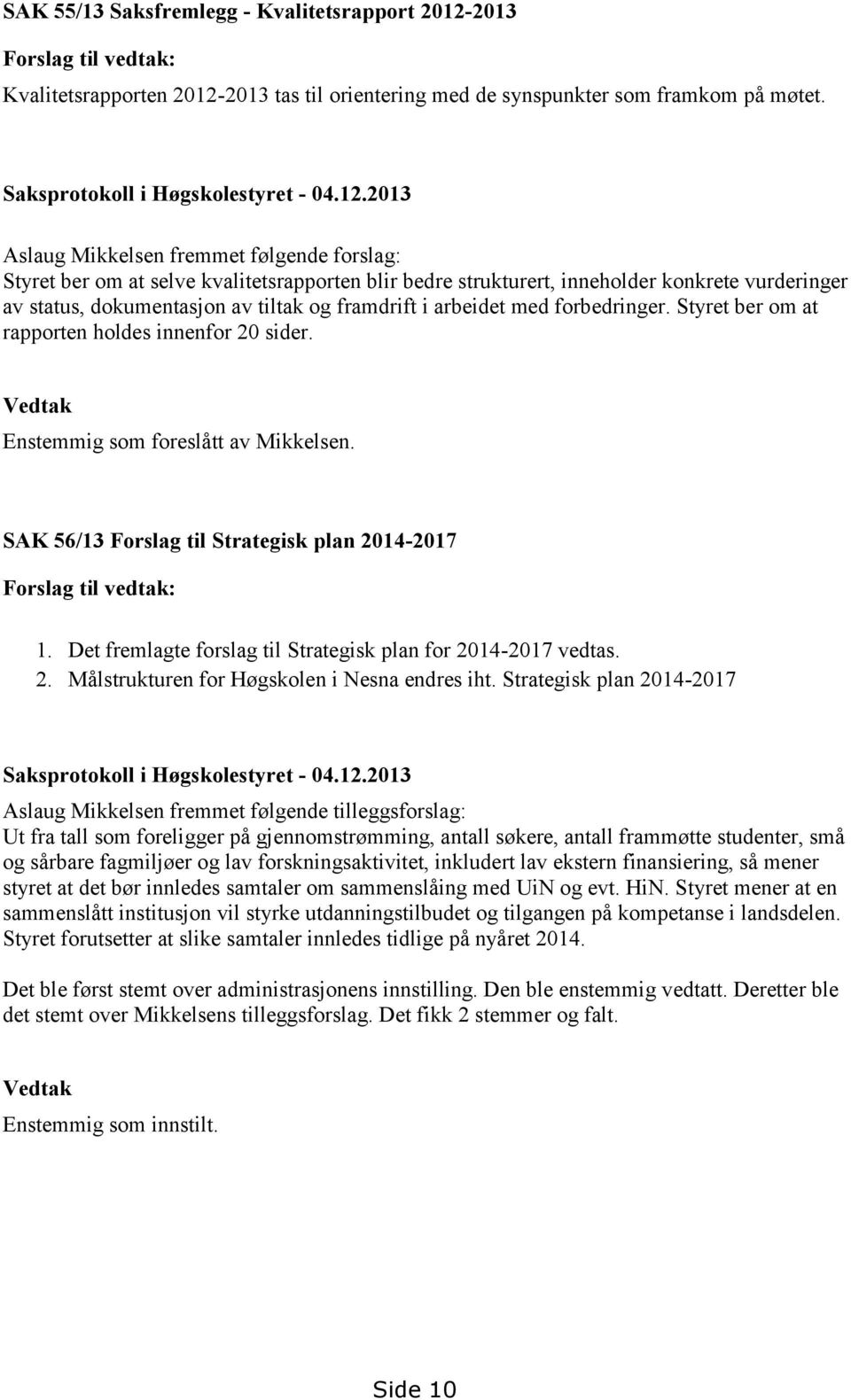 arbeidet med forbedringer. Styret ber om at rapporten holdes innenfor 20 sider. Vedtak Enstemmig som foreslått av Mikkelsen. SAK 56/13 Forslag til Strategisk plan 2014-2017 Forslag til vedtak: 1.