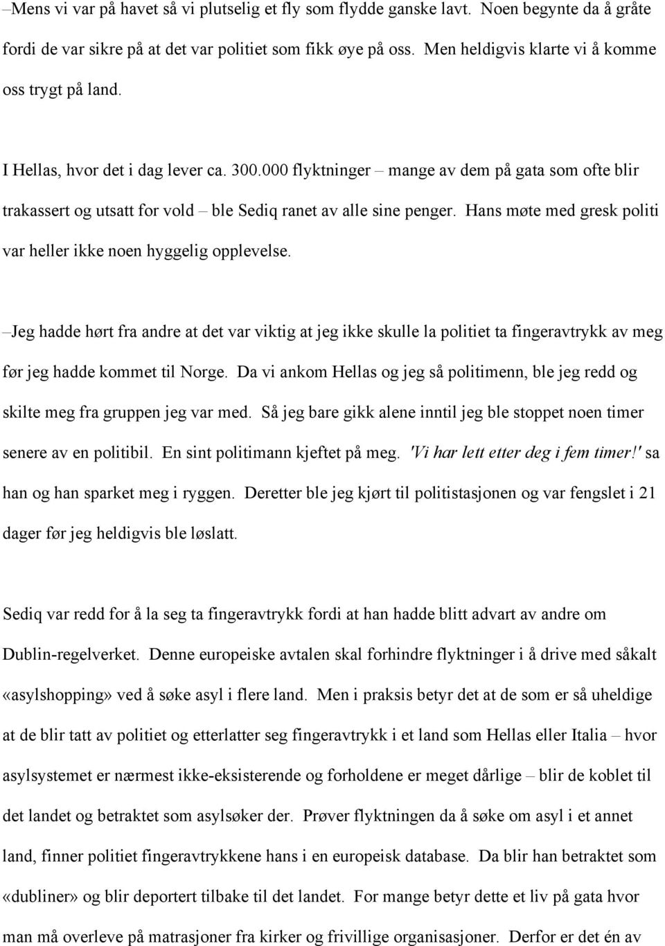 000 flyktninger mange av dem på gata som ofte blir trakassert og utsatt for vold ble Sediq ranet av alle sine penger. Hans møte med gresk politi var heller ikke noen hyggelig opplevelse.