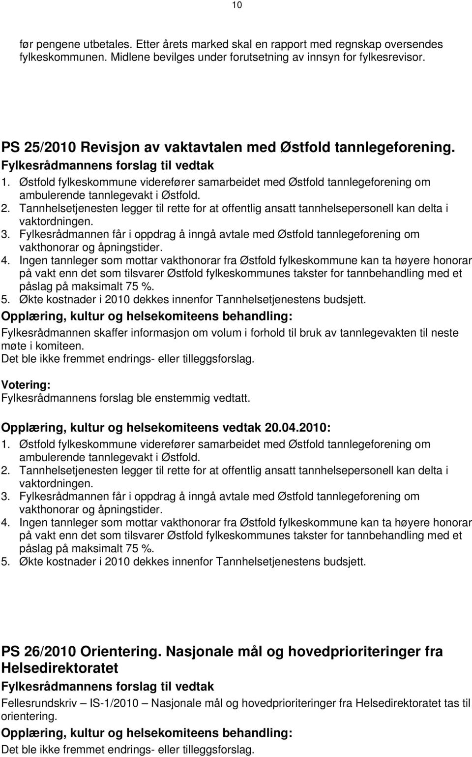 3. Fylkesrådmannen får i oppdrag å inngå avtale med Østfold tannlegeforening om vakthonorar og åpningstider. 4.