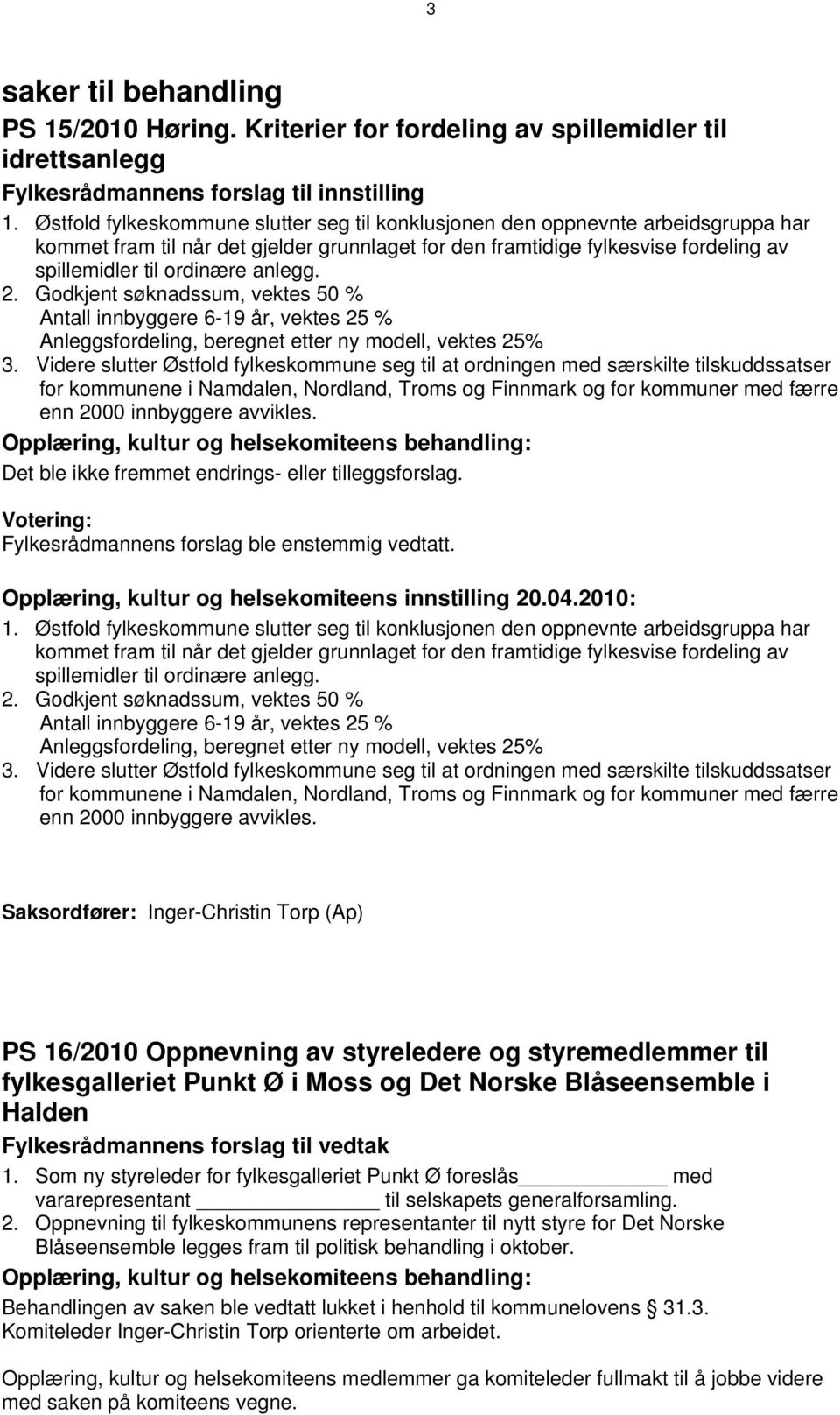 anlegg. 2. Godkjent søknadssum, vektes 50 % Antall innbyggere 6-19 år, vektes 25 % Anleggsfordeling, beregnet etter ny modell, vektes 25% 3.