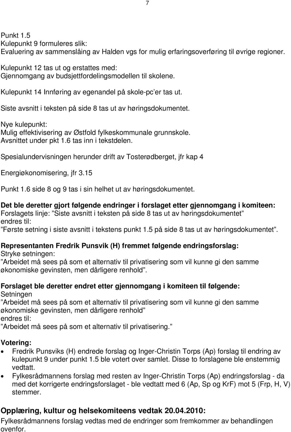 Siste avsnitt i teksten på side 8 tas ut av høringsdokumentet. Nye kulepunkt: Mulig effektivisering av Østfold fylkeskommunale grunnskole. Avsnittet under pkt 1.6 tas inn i tekstdelen.