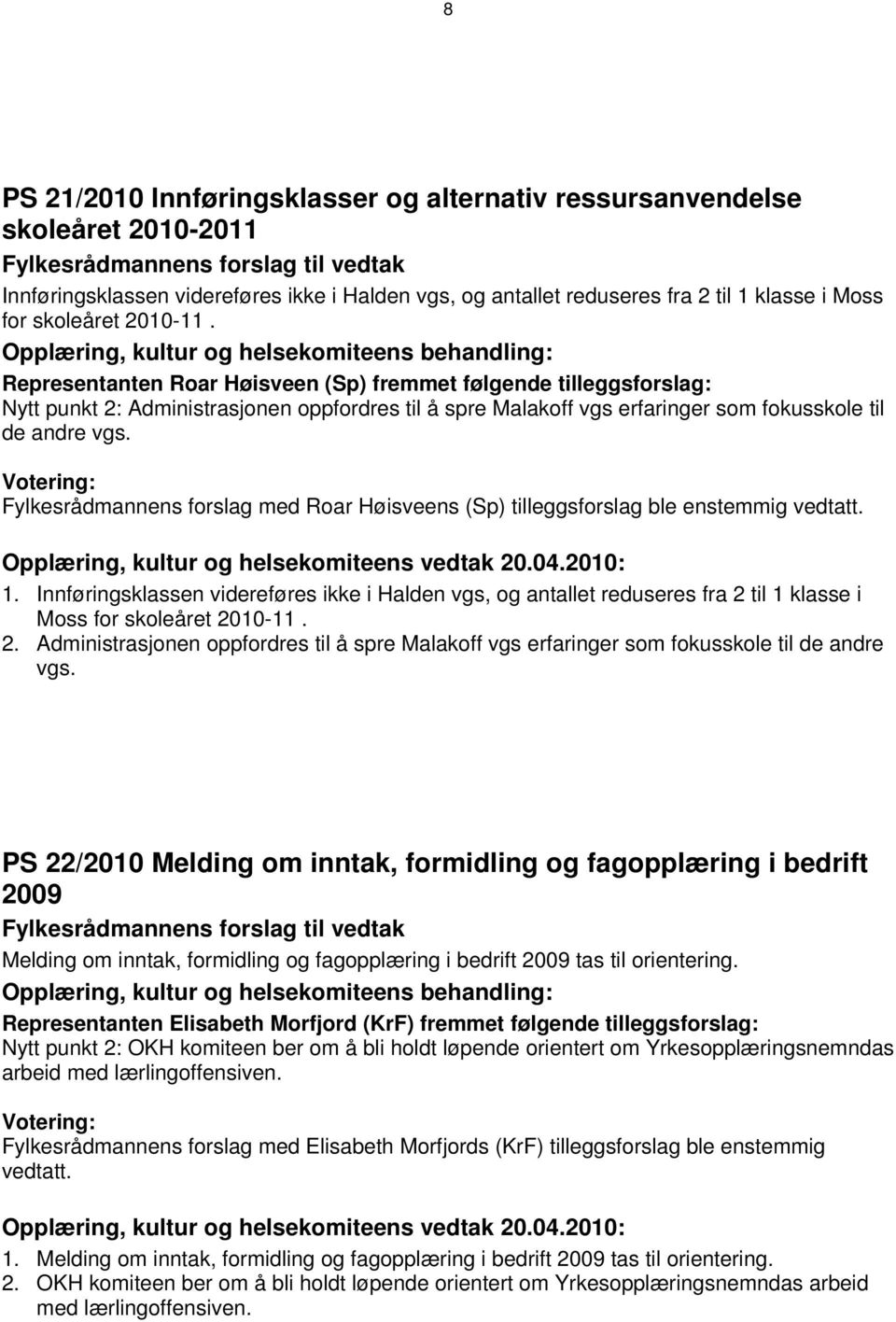 Fylkesrådmannens forslag med Roar Høisveens (Sp) tilleggsforslag ble enstemmig vedtatt. 1.