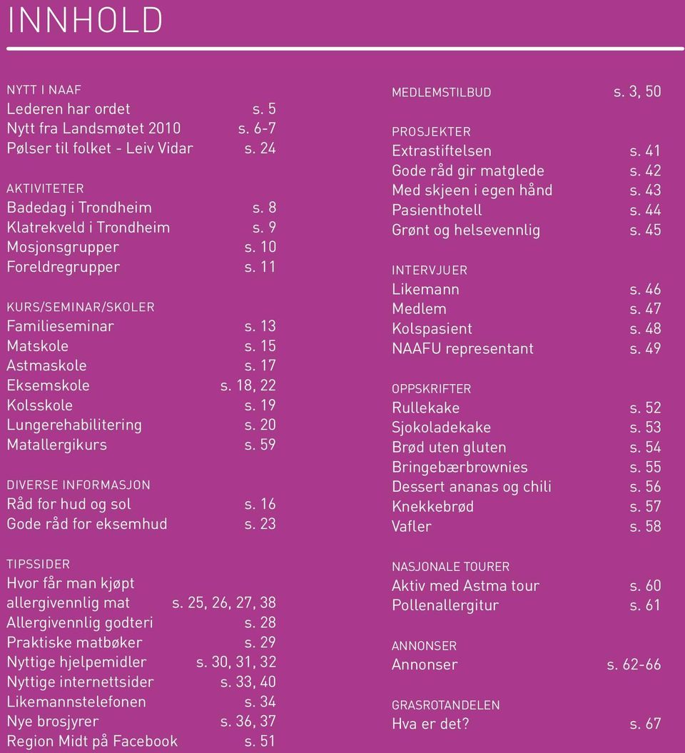 59 DIVERSE INFORMASJON Råd for hud og sol s. 16 Gode råd for eksemhud s. 23 TIPSSIDER Hvor får man kjøpt allergivennlig mat s. 25, 26, 27, 38 Allergivennlig godteri s. 28 Praktiske matbøker s.