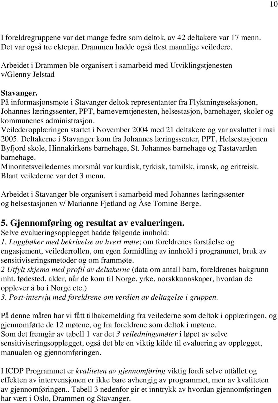 På informasjonsmøte i Stavanger deltok representanter fra Flyktningeseksjonen, Johannes læringssenter, PPT, barneverntjenesten, helsestasjon, barnehager, skoler og kommunenes administrasjon.