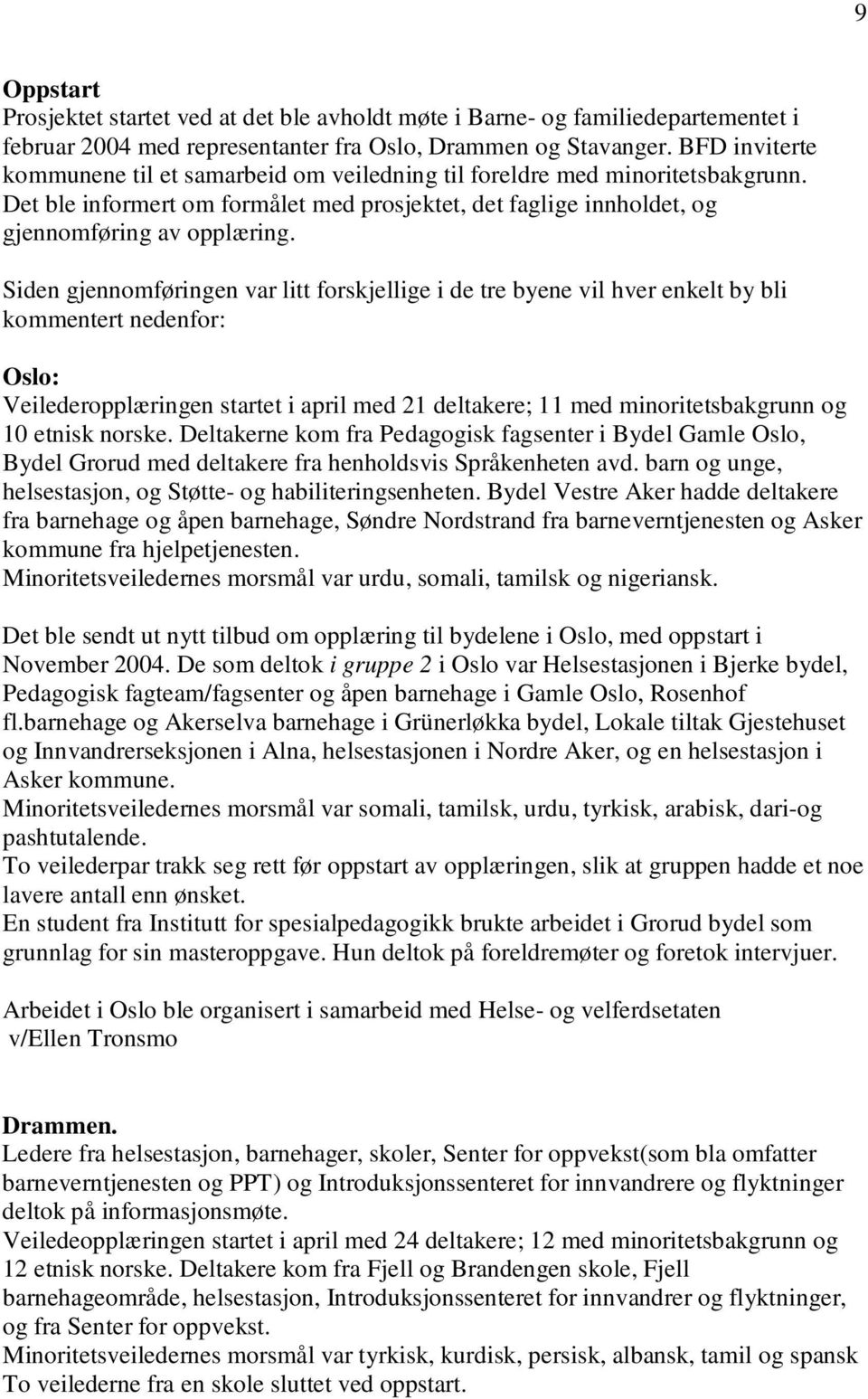 Siden gjennomføringen var litt forskjellige i de tre byene vil hver enkelt by bli kommentert nedenfor: Oslo: Veilederopplæringen startet i april med 21 deltakere; 11 med minoritetsbakgrunn og 10