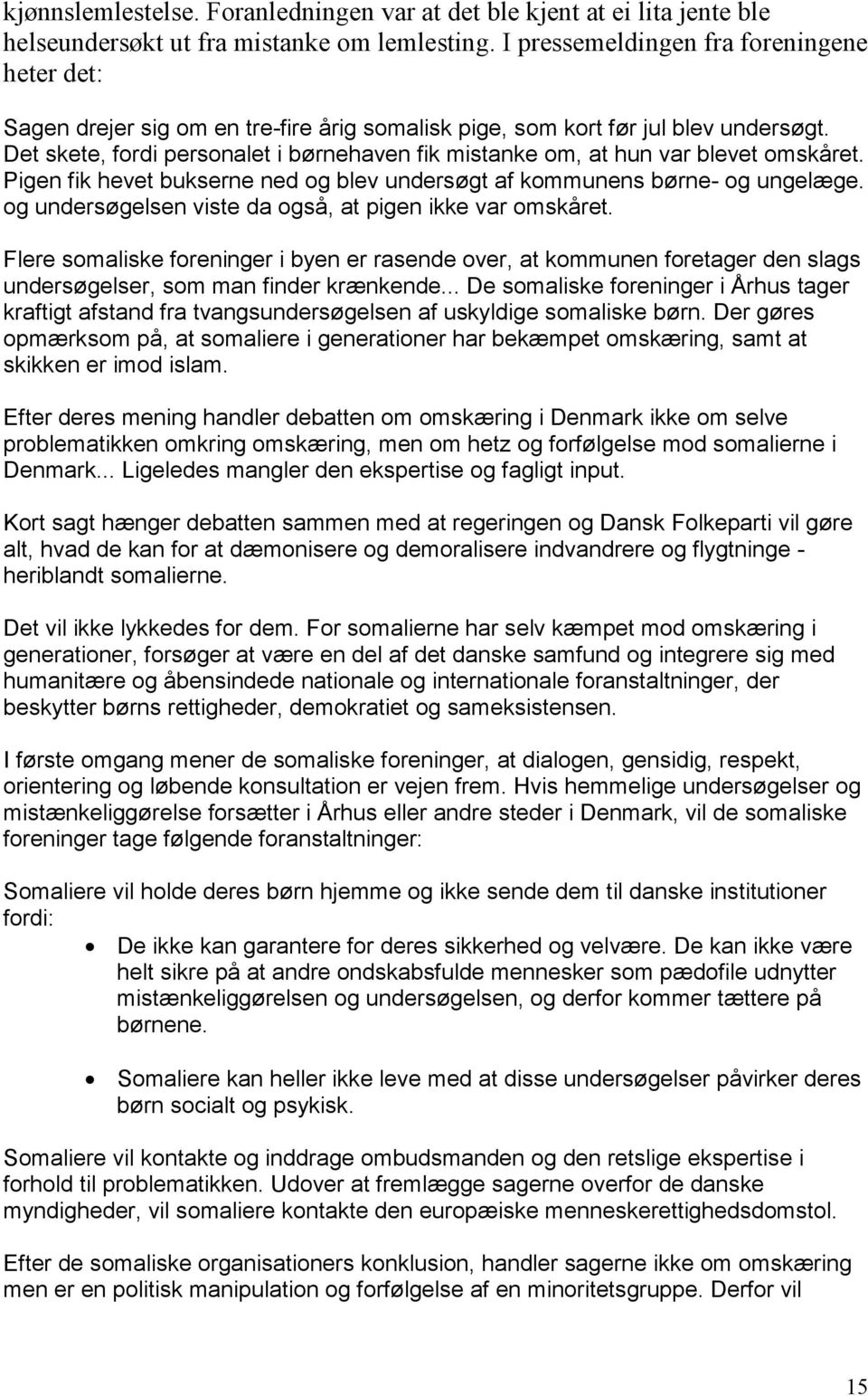 Det skete, fordi personalet i børnehaven fik mistanke om, at hun var blevet omskåret. Pigen fik hevet bukserne ned og blev undersøgt af kommunens børne- og ungelæge.