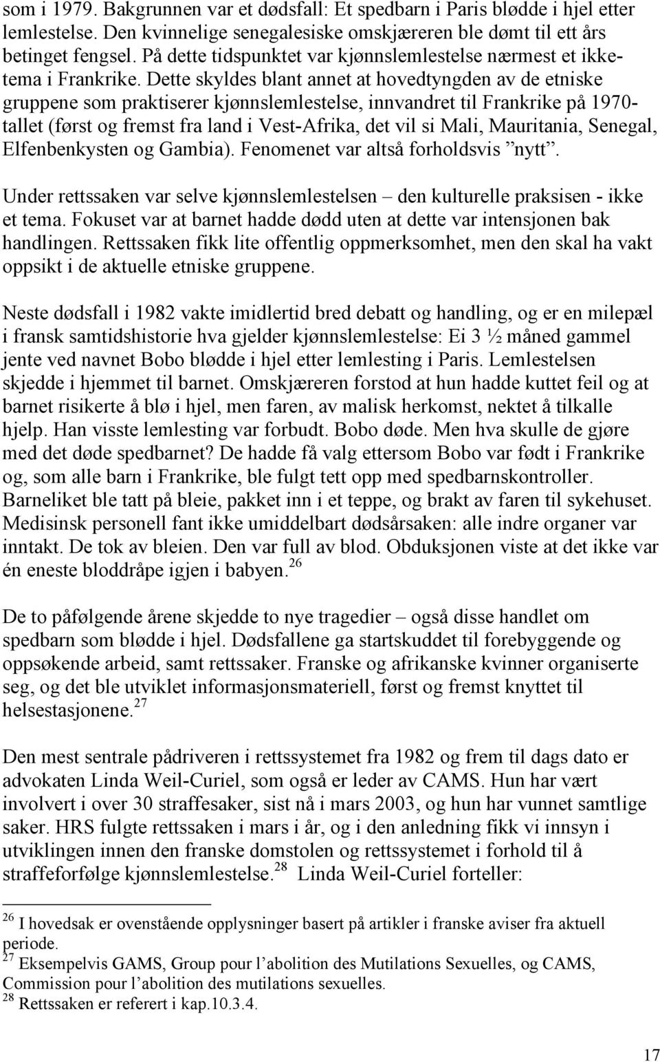 Dette skyldes blant annet at hovedtyngden av de etniske gruppene som praktiserer kjønnslemlestelse, innvandret til Frankrike på 1970- tallet (først og fremst fra land i Vest-Afrika, det vil si Mali,