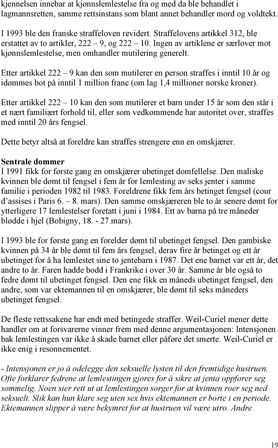 Etter artikkel 222 9 kan den som mutilerer en person straffes i inntil 10 år og idømmes bot på inntil 1 million franc (om lag 1,4 millioner norske kroner).