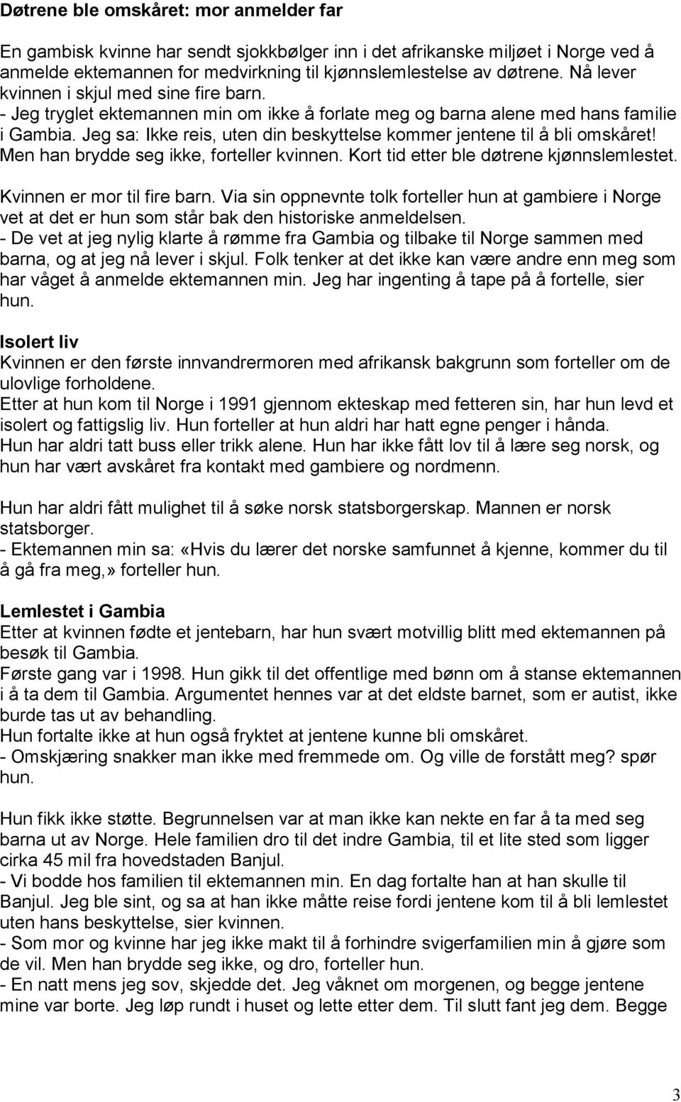 Jeg sa: Ikke reis, uten din beskyttelse kommer jentene til å bli omskåret! Men han brydde seg ikke, forteller kvinnen. Kort tid etter ble døtrene kjønnslemlestet. Kvinnen er mor til fire barn.