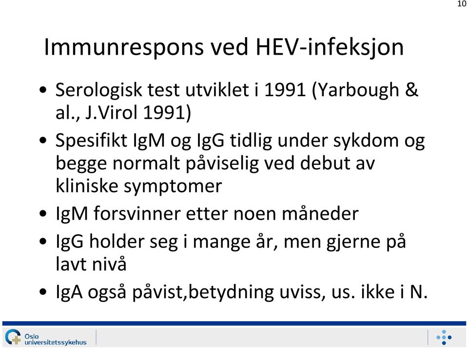 påviselig ved debut av kliniske symptomer IgM forsvinner etter noen måneder