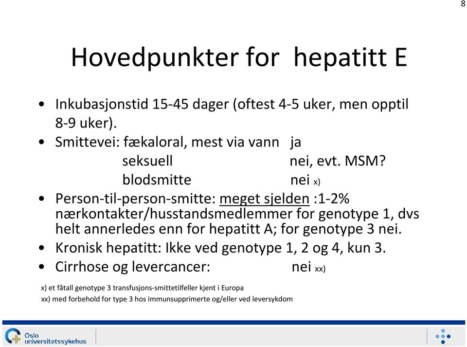 blodsmitte nei x) Person-til-person-smitte: meget sjelden:1-2% nærkontakter/husstandsmedlemmer for genotype 1, dvs helt annerledes enn for