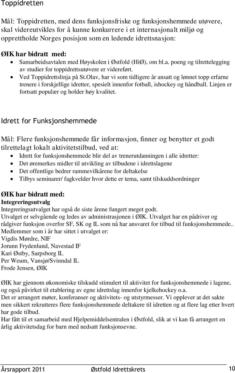 Olav, har vi som tidligere år ansatt og lønnet topp erfarne trenere i forskjellige idretter, spesielt innenfor fotball, ishockey og håndball. Linjen er fortsatt populær og holder høy kvalitet.