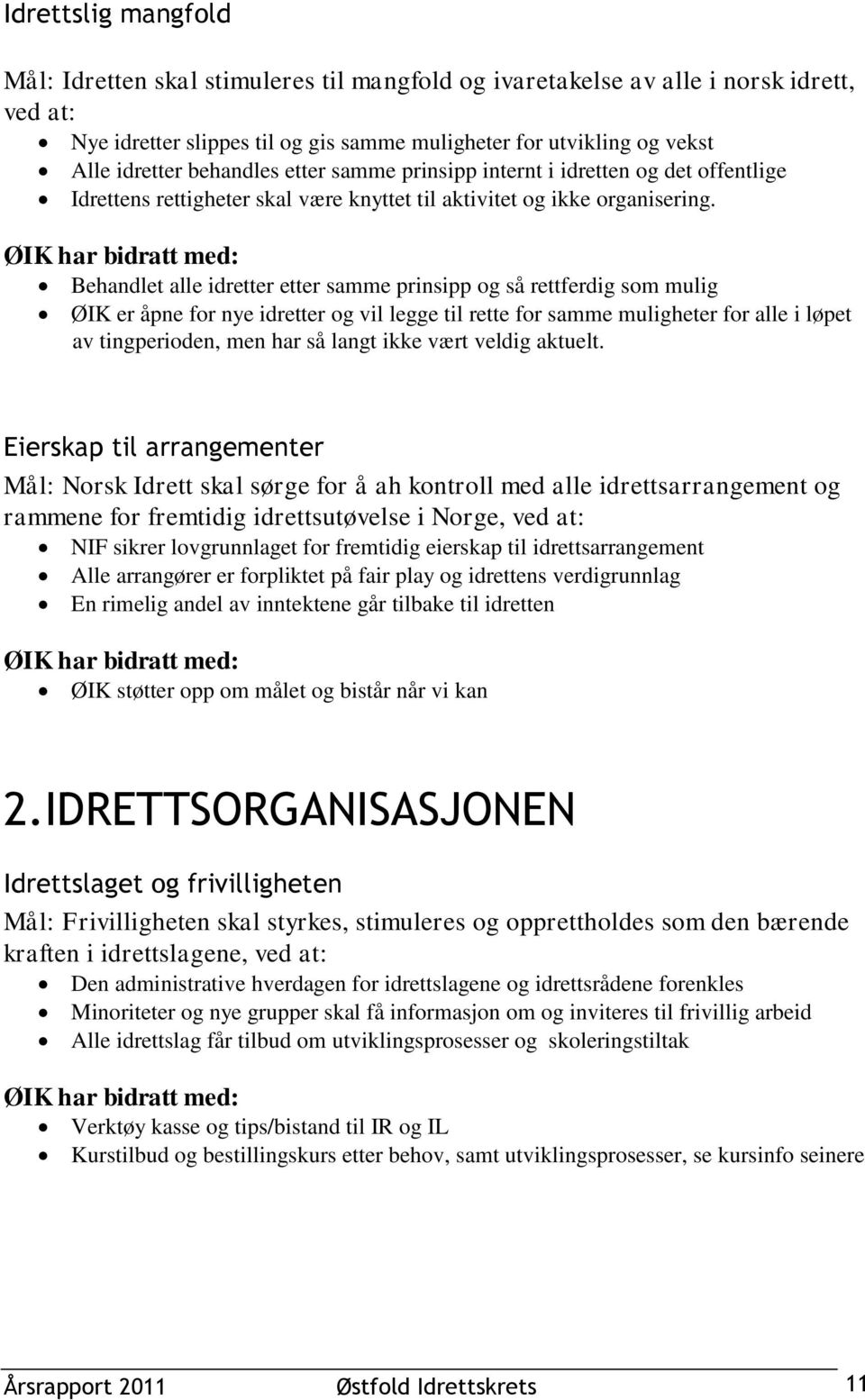 Behandlet alle idretter etter samme prinsipp og så rettferdig som mulig ØIK er åpne for nye idretter og vil legge til rette for samme muligheter for alle i løpet av tingperioden, men har så langt