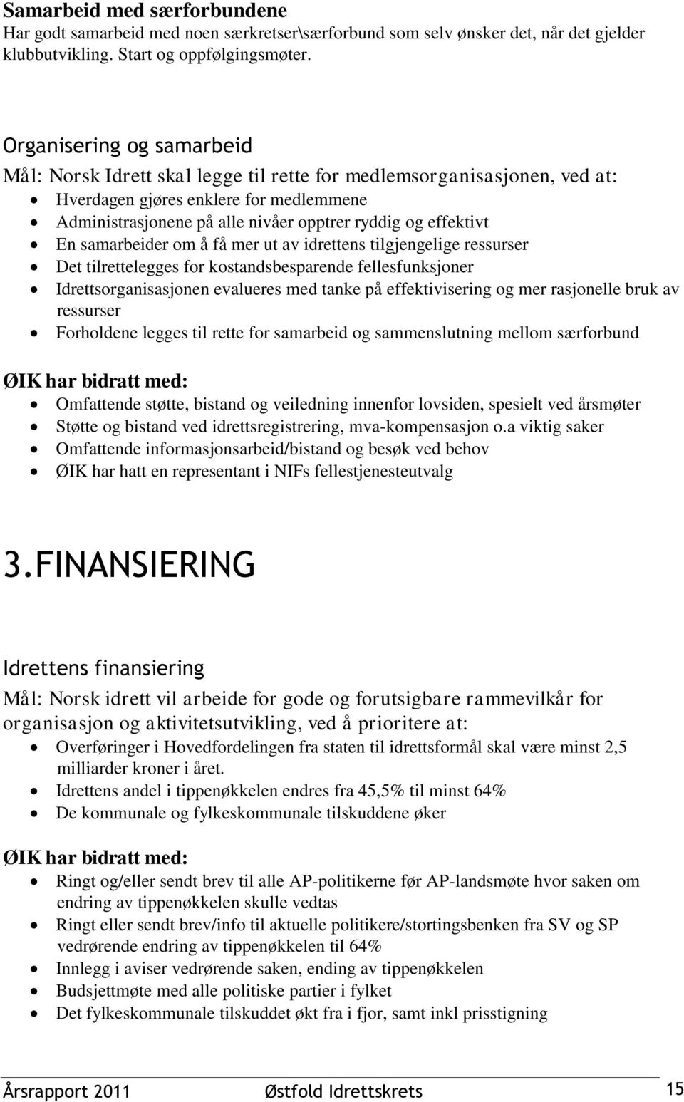 effektivt En samarbeider om å få mer ut av idrettens tilgjengelige ressurser Det tilrettelegges for kostandsbesparende fellesfunksjoner Idrettsorganisasjonen evalueres med tanke på effektivisering og