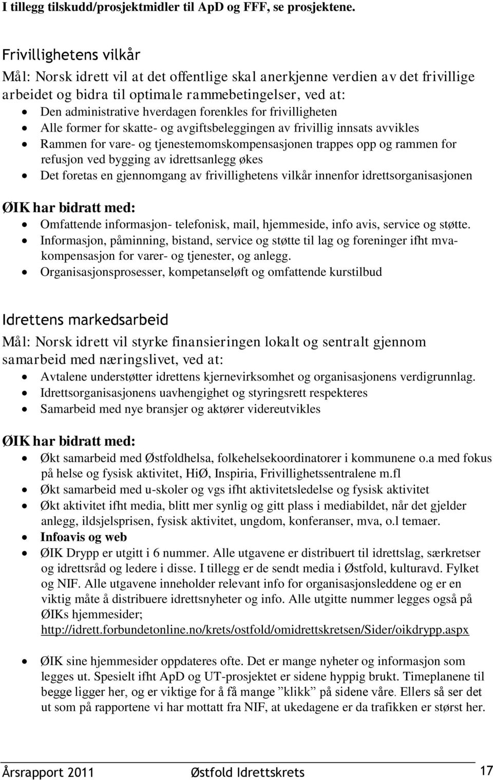 forenkles for frivilligheten Alle former for skatte- og avgiftsbeleggingen av frivillig innsats avvikles Rammen for vare- og tjenestemomskompensasjonen trappes opp og rammen for refusjon ved bygging