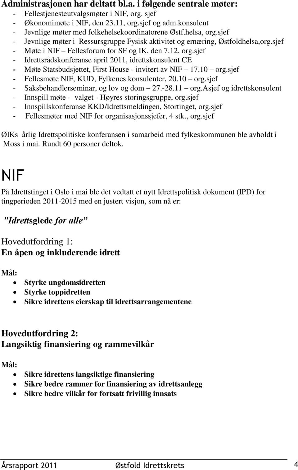 sjef - Møte i NIF Fellesforum for SF og IK, den 7.12, org.sjef - Idrettsrådskonferanse april 2011, idrettskonsulent CE - Møte Statsbudsjettet, First House - invitert av NIF 17.10 org.