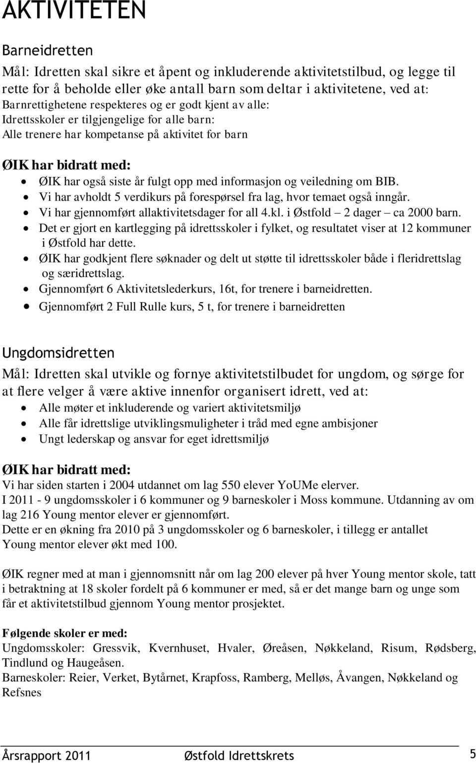 og veiledning om BIB. Vi har avholdt 5 verdikurs på forespørsel fra lag, hvor temaet også inngår. Vi har gjennomført allaktivitetsdager for all 4.kl. i Østfold 2 dager ca 2000 barn.