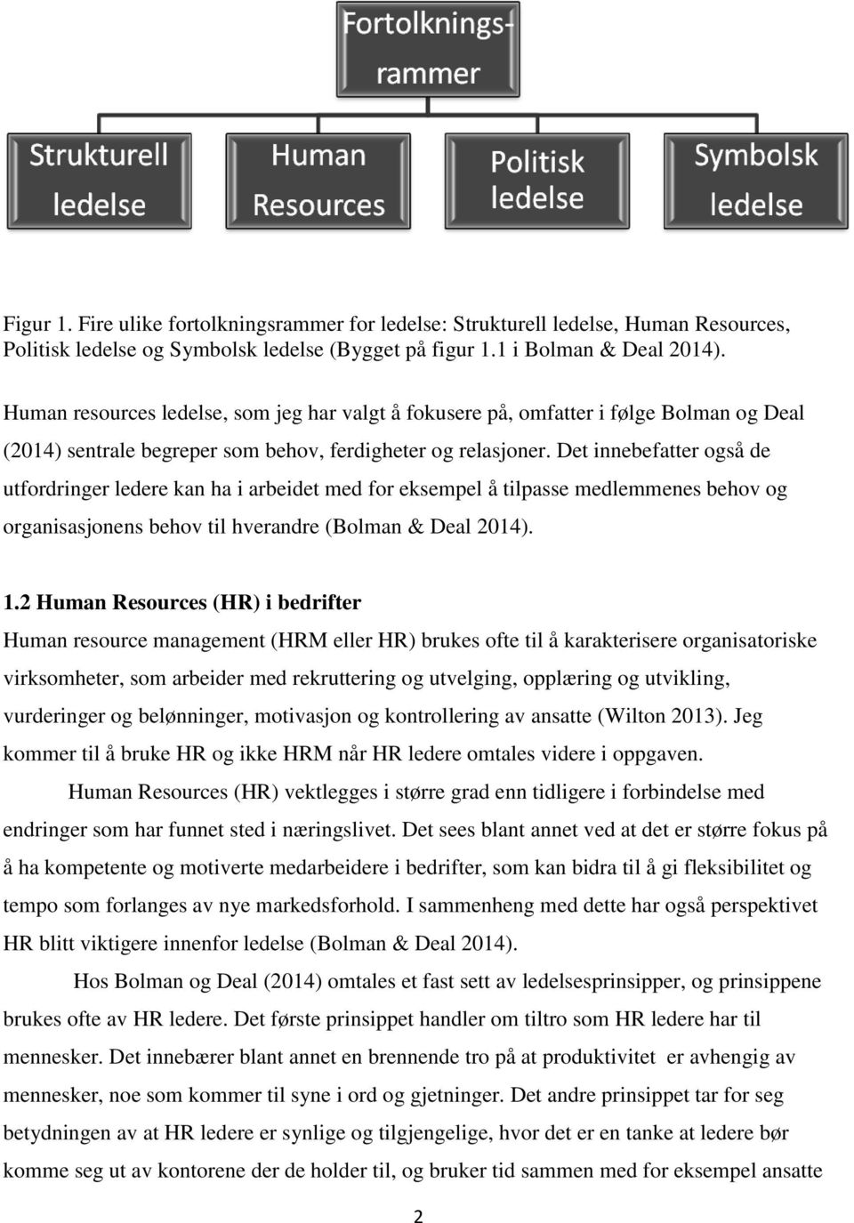 Det innebefatter også de utfordringer ledere kan ha i arbeidet med for eksempel å tilpasse medlemmenes behov og organisasjonens behov til hverandre (Bolman & Deal 2014). 1.