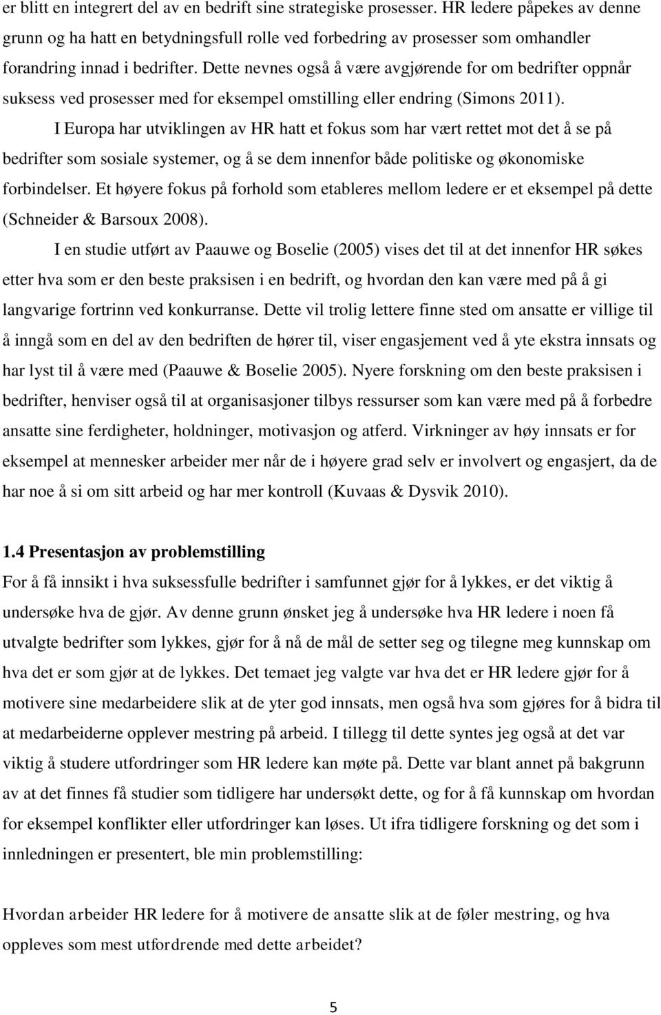 Dette nevnes også å være avgjørende for om bedrifter oppnår suksess ved prosesser med for eksempel omstilling eller endring (Simons 2011).