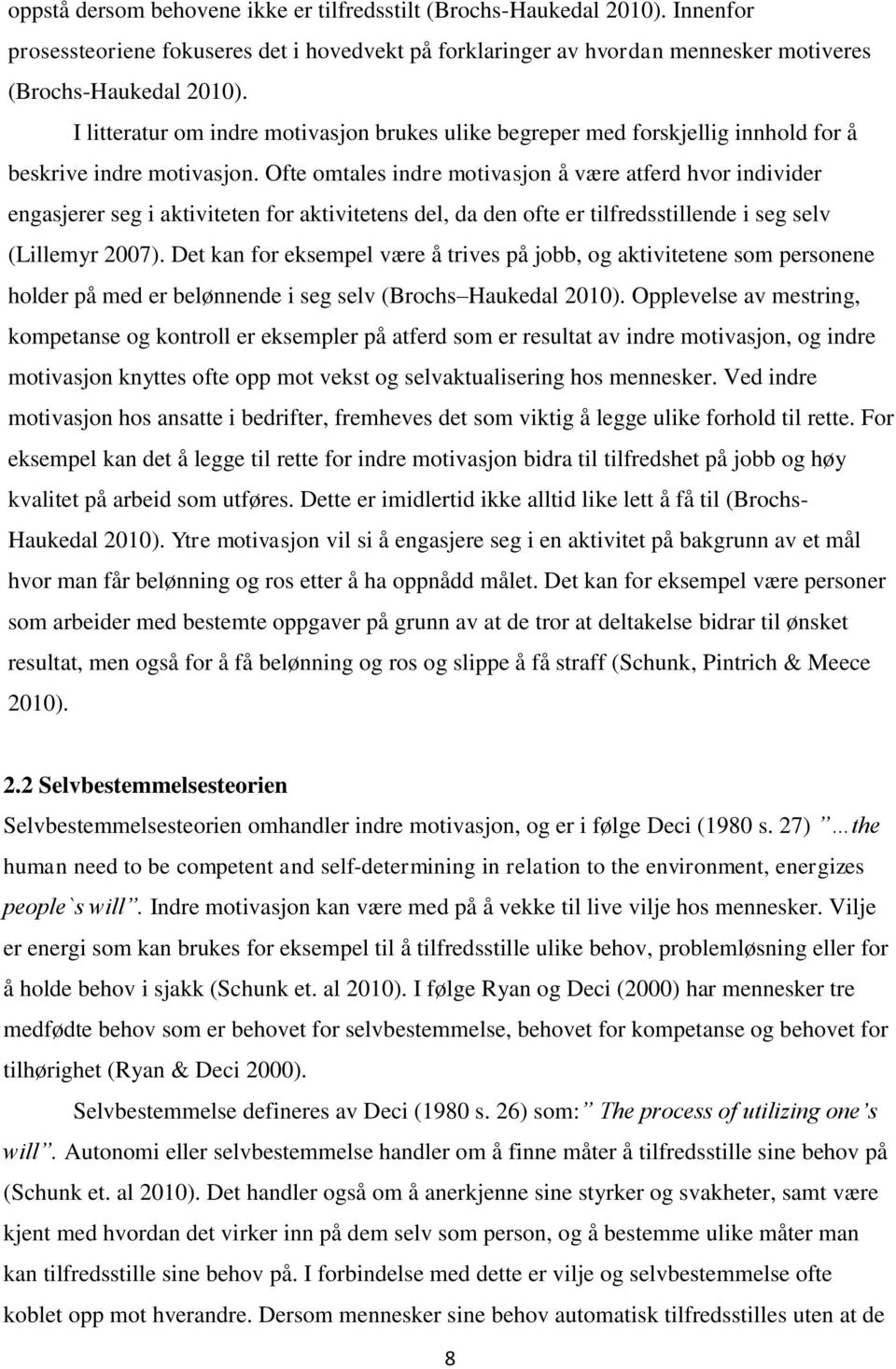 Ofte omtales indre motivasjon å være atferd hvor individer engasjerer seg i aktiviteten for aktivitetens del, da den ofte er tilfredsstillende i seg selv (Lillemyr 2007).