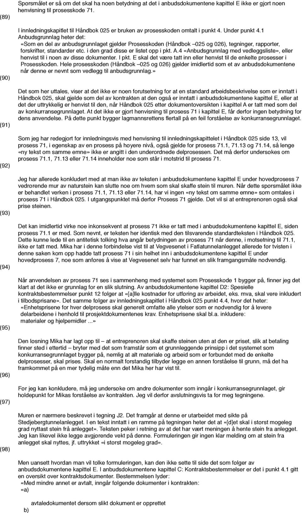 1 Anbudsgrunnlag heter det: «Som en del av anbudsgrunnlaget gjelder Prosesskoden (Håndbok 025 og 026), tegninger, rapporter, forskrifter, standarder etc. i den grad disse er listet opp i pkt. A.4 «Anbudsgrunnlag med vedleggsliste», eller henvist til i noen av disse dokumenter.