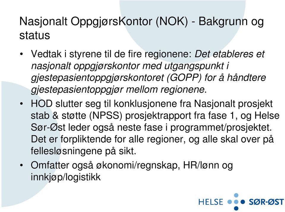 HOD slutter seg til konklusjonene fra Nasjonalt prosjekt stab & støtte (NPSS) prosjektrapport fra fase 1, og Helse Sør-Øst leder også neste