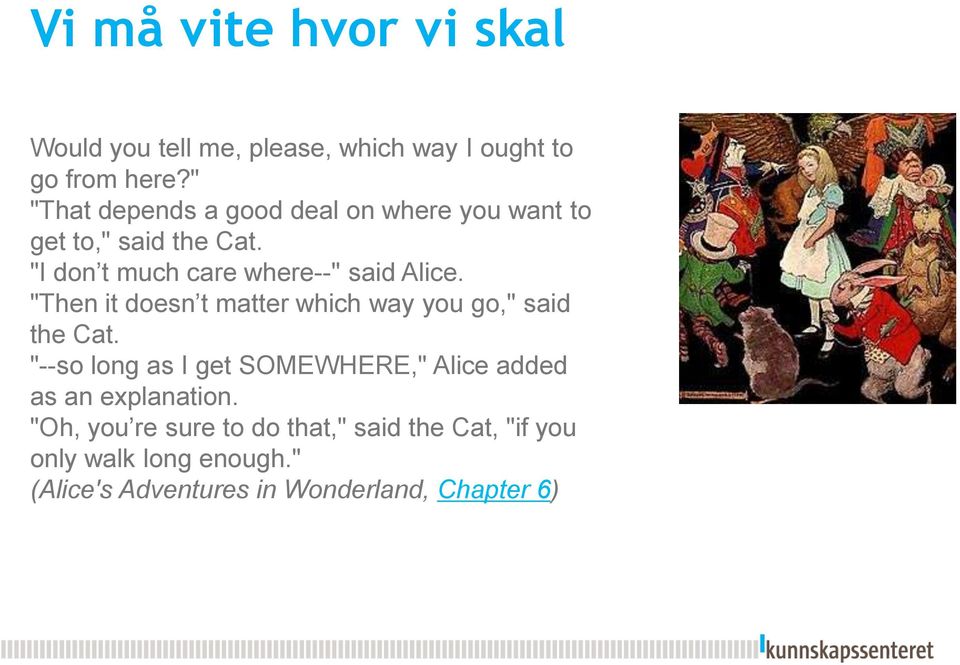 "I don t much care where--" said Alice. "Then it doesn t matter which way you go," said the Cat.