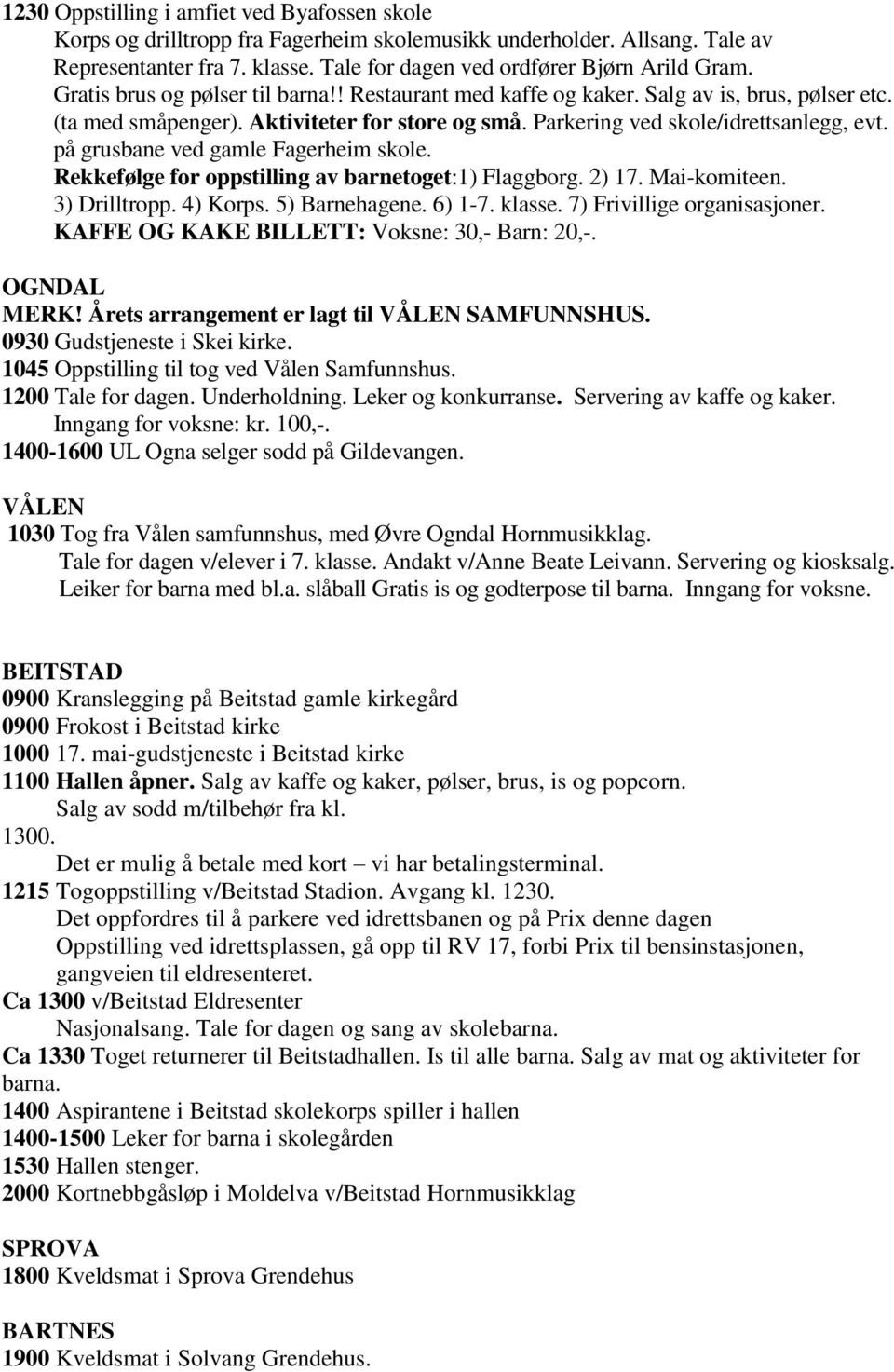 på grusbane ved gamle Fagerheim skole. Rekkefølge for oppstilling av barnetoget:1) Flaggborg. 2) 17. Mai-komiteen. 3) Drilltropp. 4) Korps. 5) Barnehagene. 6) 1-7. klasse.