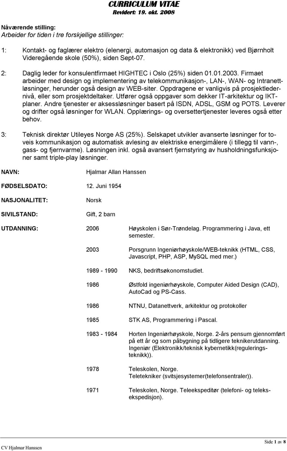 2: Daglig leder for konsulentfirmaet HIGHTEC i Oslo (25%) siden 01.01.2003.